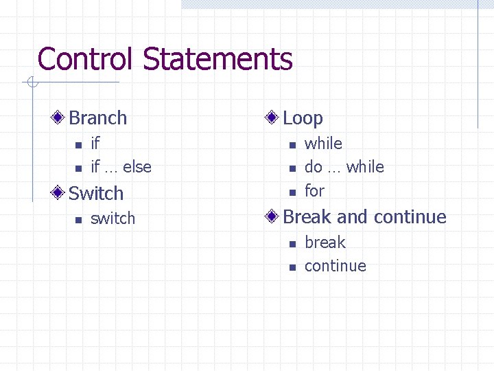 Control Statements Branch n n if if … else Switch n switch Loop n
