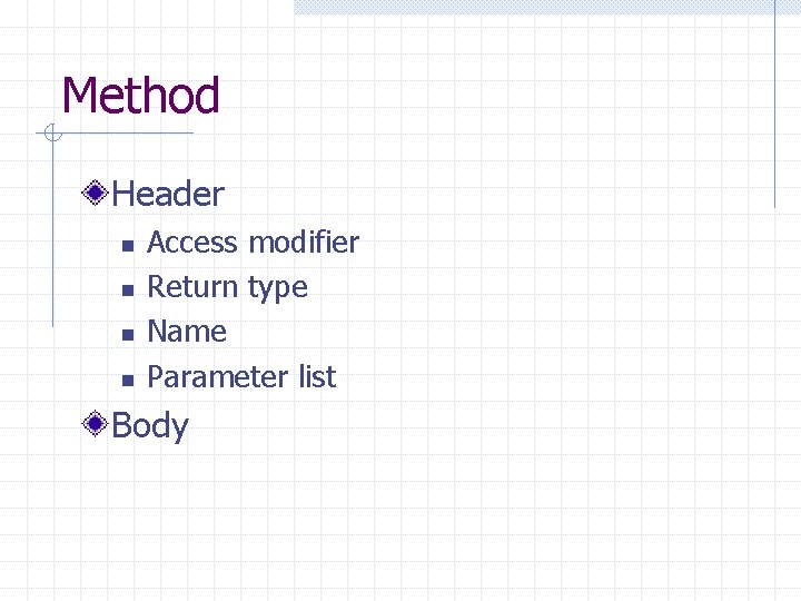 Method Header n n Access modifier Return type Name Parameter list Body 