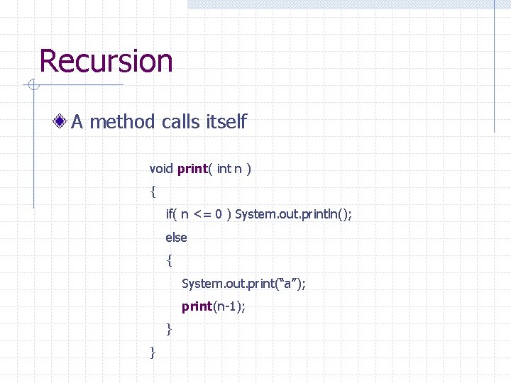 Recursion A method calls itself void print( int n ) { if( n <=