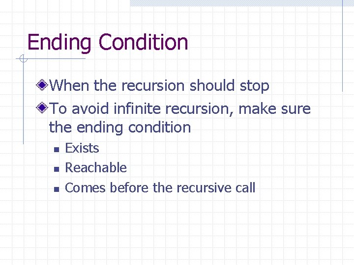 Ending Condition When the recursion should stop To avoid infinite recursion, make sure the