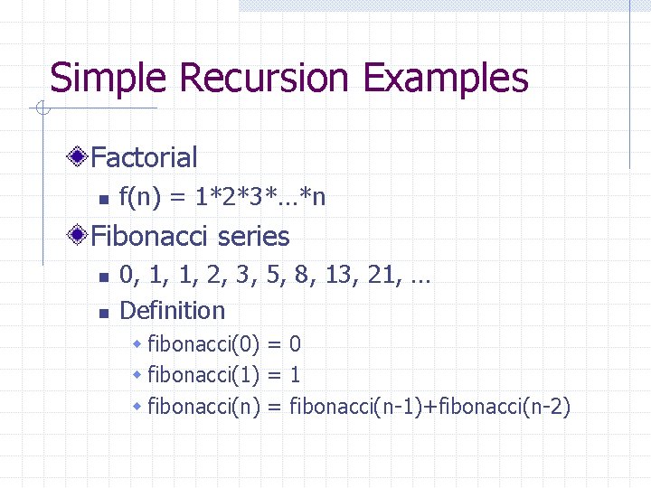 Simple Recursion Examples Factorial n f(n) = 1*2*3*…*n Fibonacci series n n 0, 1,