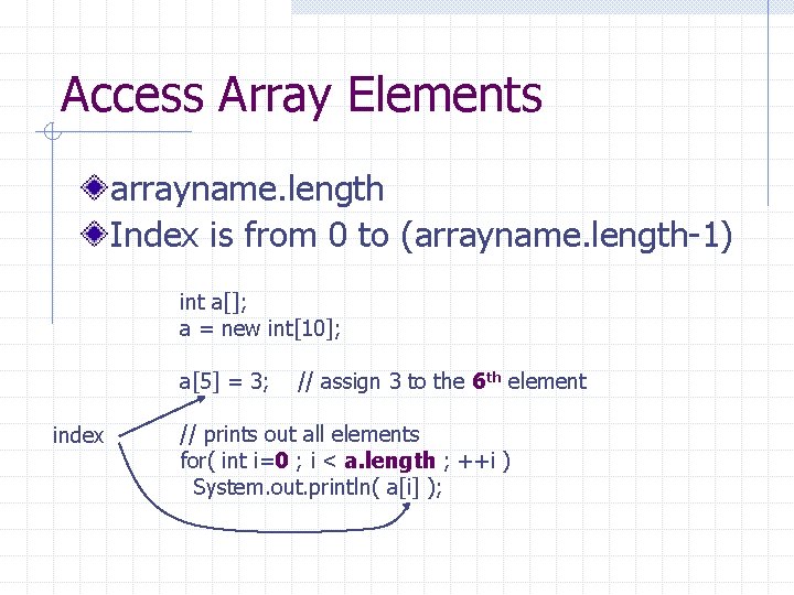 Access Array Elements arrayname. length Index is from 0 to (arrayname. length-1) int a[];