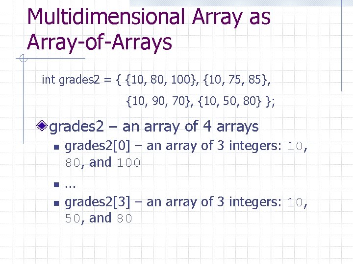 Multidimensional Array as Array-of-Arrays int grades 2 = { {10, 80, 100}, {10, 75,
