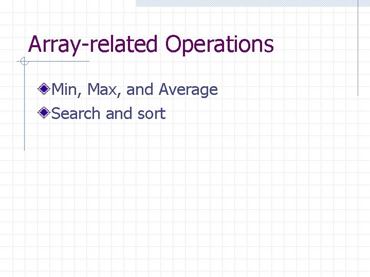 Array-related Operations Min, Max, and Average Search and sort 