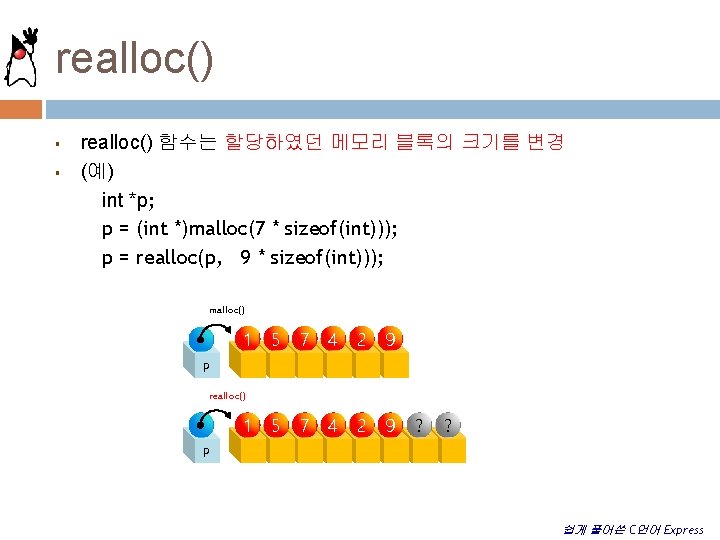 realloc() § § realloc() 함수는 할당하였던 메모리 블록의 크기를 변경 (예) int *p; p