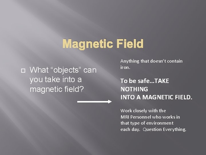 Magnetic Field What “objects” can you take into a magnetic field? Anything that doesn’t