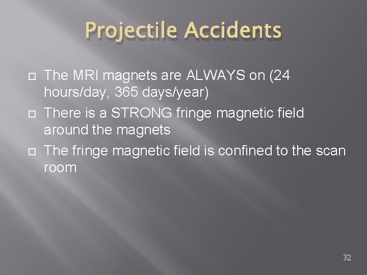 Projectile Accidents The MRI magnets are ALWAYS on (24 hours/day, 365 days/year) There is