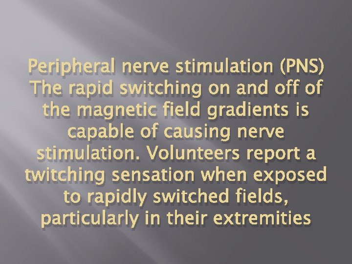 Peripheral nerve stimulation (PNS) The rapid switching on and off of the magnetic field