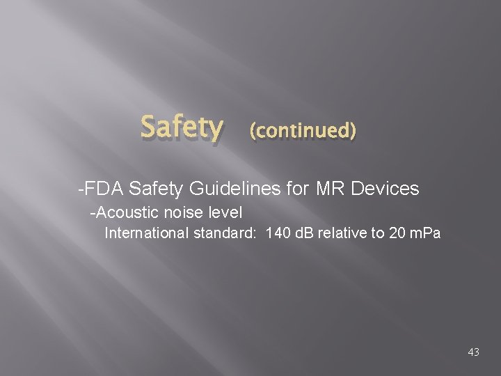Safety (continued) -FDA Safety Guidelines for MR Devices -Acoustic noise level International standard: 140