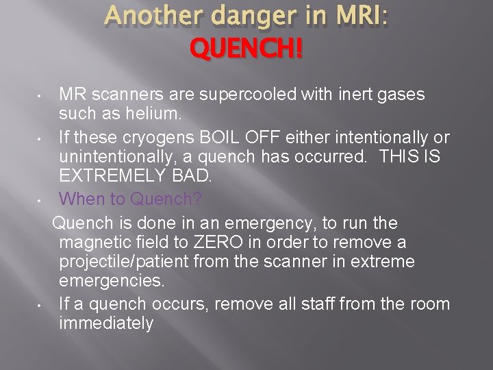 Another danger in MRI: QUENCH! • • MR scanners are supercooled with inert gases