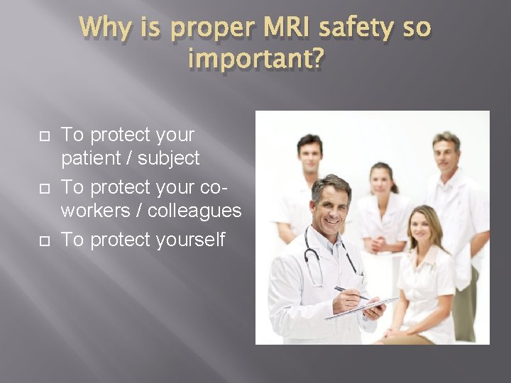 Why is proper MRI safety so important? To protect your patient / subject To