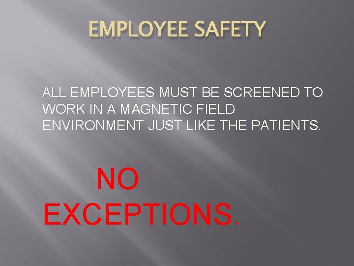 EMPLOYEE SAFETY ALL EMPLOYEES MUST BE SCREENED TO WORK IN A MAGNETIC FIELD ENVIRONMENT