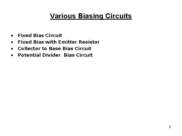 Various Biasing Circuits • • Fixed Bias Circuit Fixed Bias with Emitter Resistor Collector