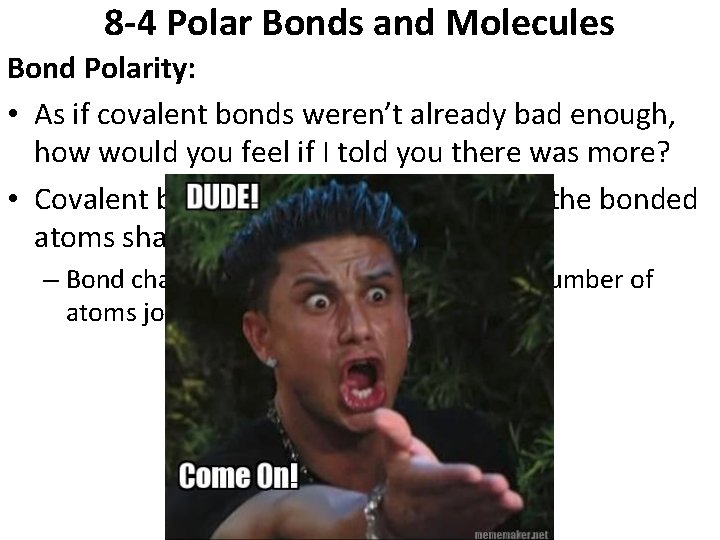 8 -4 Polar Bonds and Molecules Bond Polarity: • As if covalent bonds weren’t