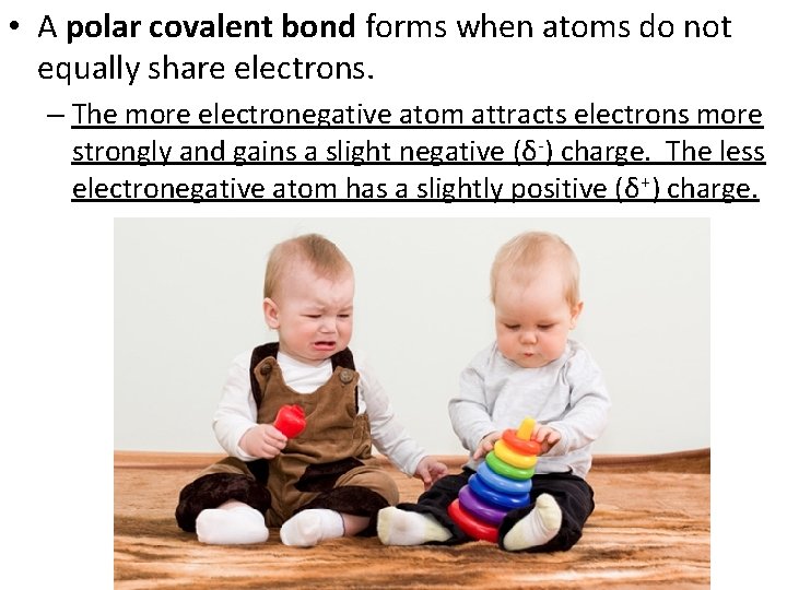  • A polar covalent bond forms when atoms do not equally share electrons.