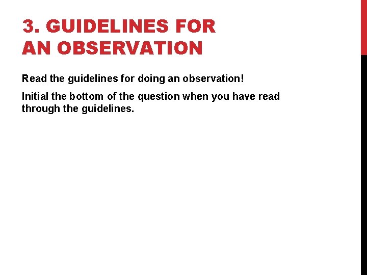 3. GUIDELINES FOR AN OBSERVATION Read the guidelines for doing an observation! Initial the