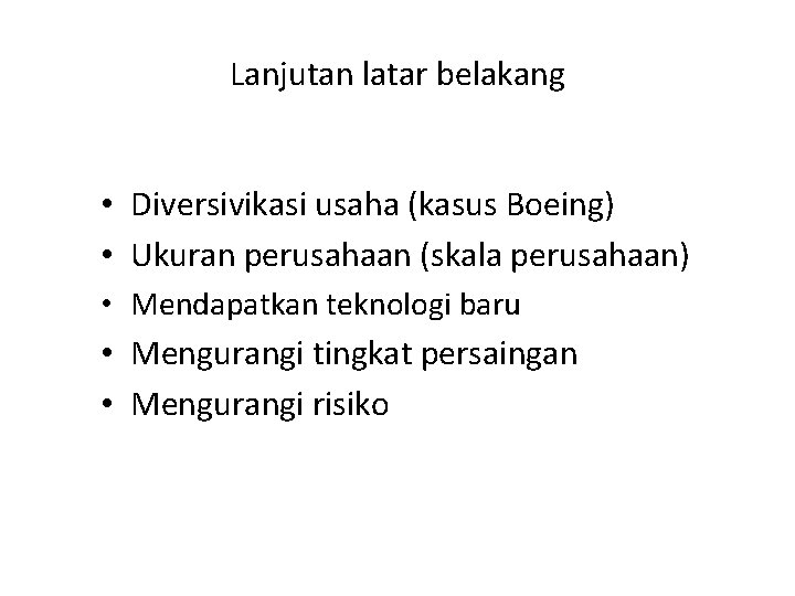 Lanjutan latar belakang • Diversivikasi usaha (kasus Boeing) • Ukuran perusahaan (skala perusahaan) •