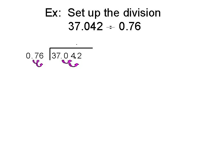 Ex: Set up the division 37. 042 0. 76 37. 0 4. 2 