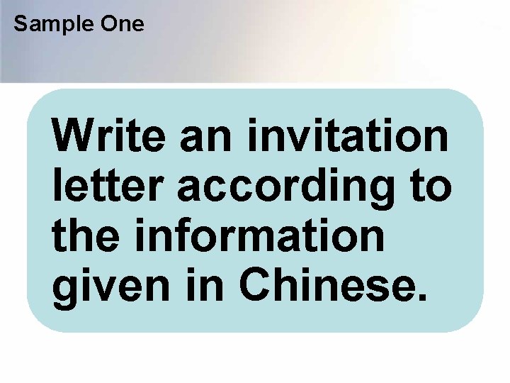 Sample One Write an invitation letter according to the information given in Chinese. 