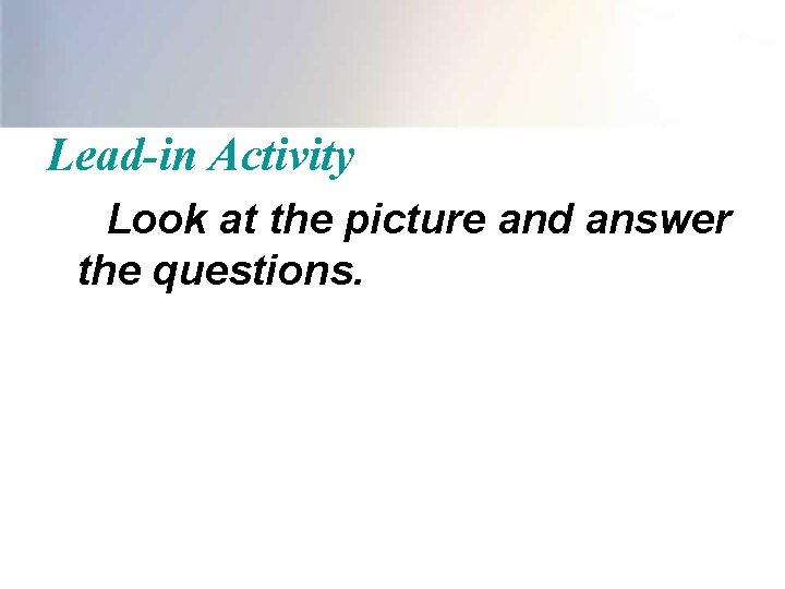 Lead-in Activity Look at the picture and answer the questions. 
