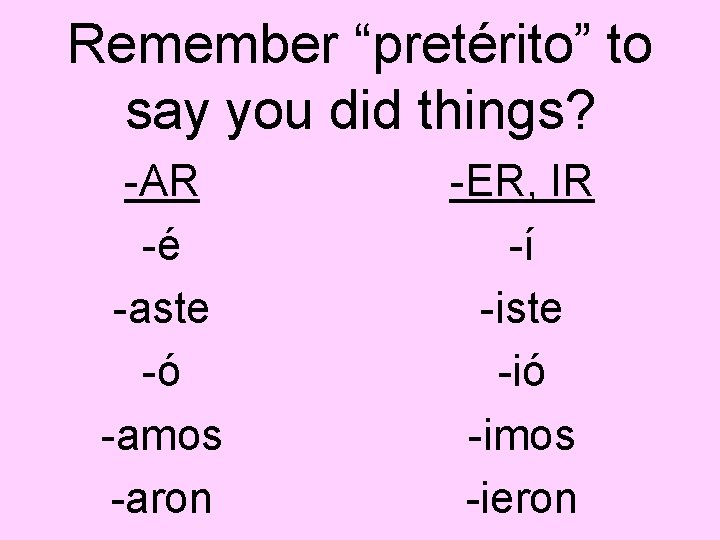 Remember “pretérito” to say you did things? -AR -é -aste -ó -amos -aron -ER,