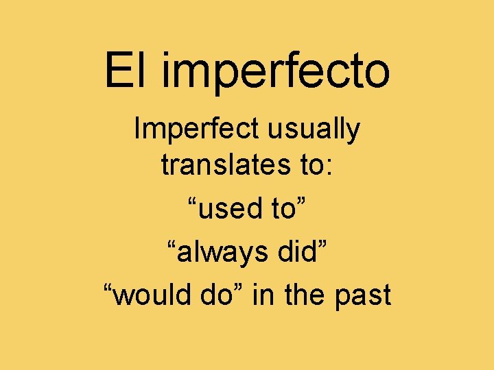 El imperfecto Imperfect usually translates to: “used to” “always did” “would do” in the