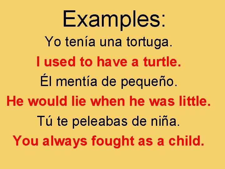 Examples: Yo tenía una tortuga. I used to have a turtle. Él mentía de