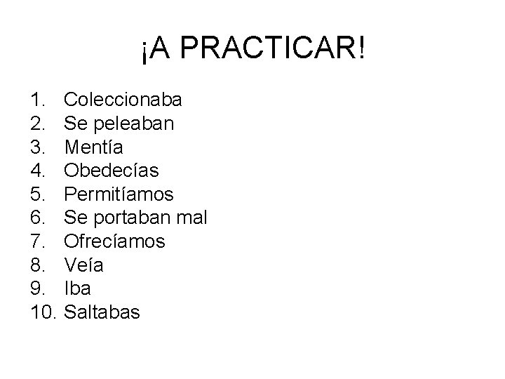 ¡A PRACTICAR! 1. Coleccionaba 2. Se peleaban 3. Mentía 4. Obedecías 5. Permitíamos 6.