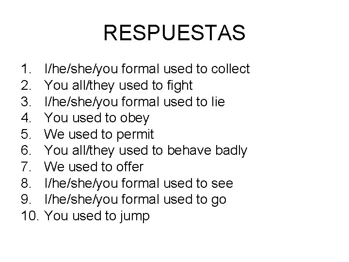 RESPUESTAS 1. I/he/she/you formal used to collect 2. You all/they used to fight 3.