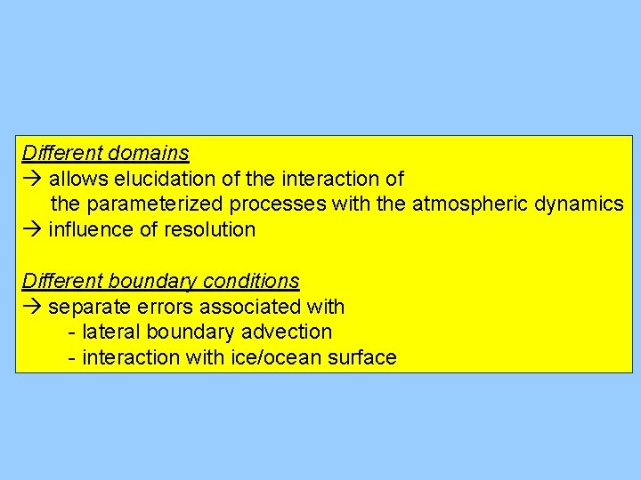 Different domains allows elucidation of the interaction of the parameterized processes with the atmospheric