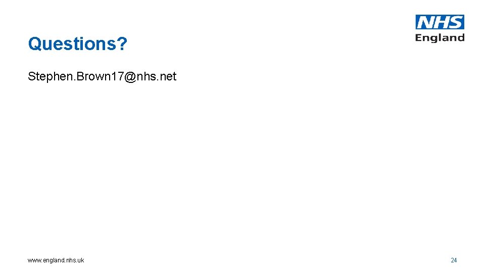 Questions? Stephen. Brown 17@nhs. net www. england. nhs. uk 24 