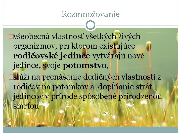 Rozmnožovanie �všeobecná vlastnosť všetkých živých organizmov, pri ktorom existujúce rodičovské jedince vytvárajú nové jedince,