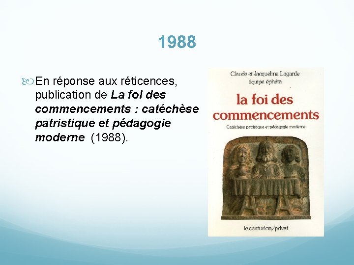 1988 En réponse aux réticences, publication de La foi des commencements : catéchèse patristique