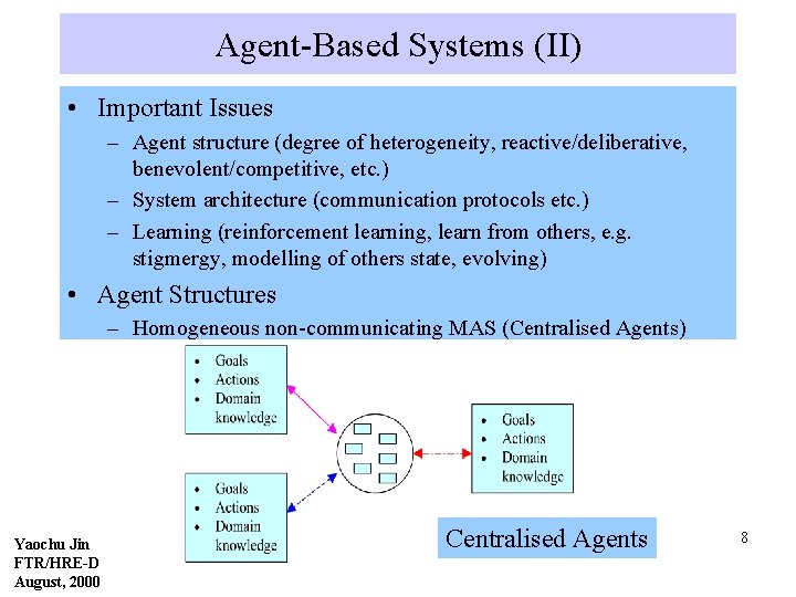 Agent-Based Systems (II) • Important Issues – Agent structure (degree of heterogeneity, reactive/deliberative, benevolent/competitive,