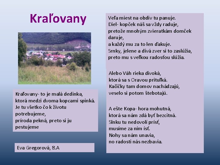 Kraľovany- to je malá dedinka, ktorá medzi dvoma kopcami spinká. Je tu všetko čo