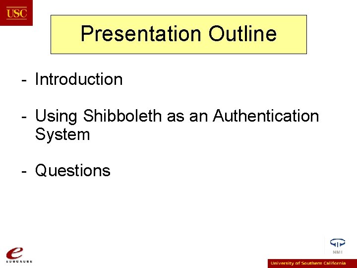 Presentation Outline - Introduction - Using Shibboleth as an Authentication System - Questions 