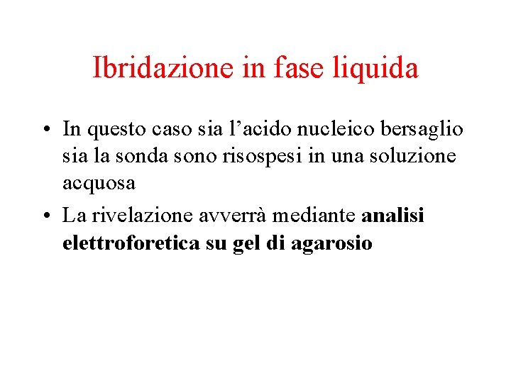 Ibridazione in fase liquida • In questo caso sia l’acido nucleico bersaglio sia la