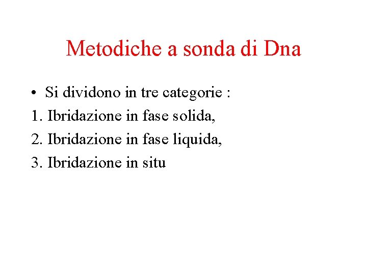 Metodiche a sonda di Dna • Si dividono in tre categorie : 1. Ibridazione