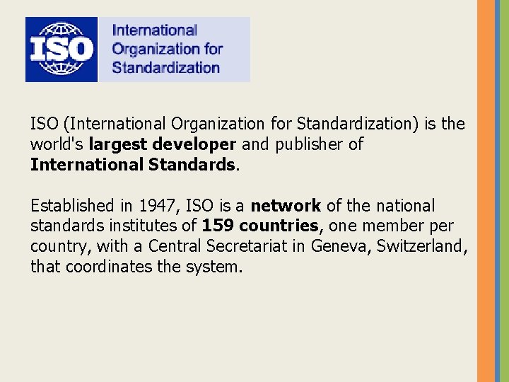 ISO (International Organization for Standardization) is the world's largest developer and publisher of International