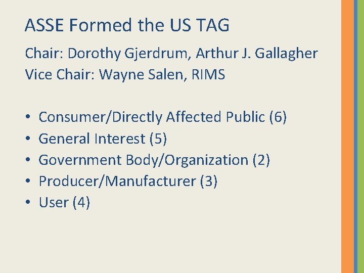 ASSE Formed the US TAG Chair: Dorothy Gjerdrum, Arthur J. Gallagher Vice Chair: Wayne