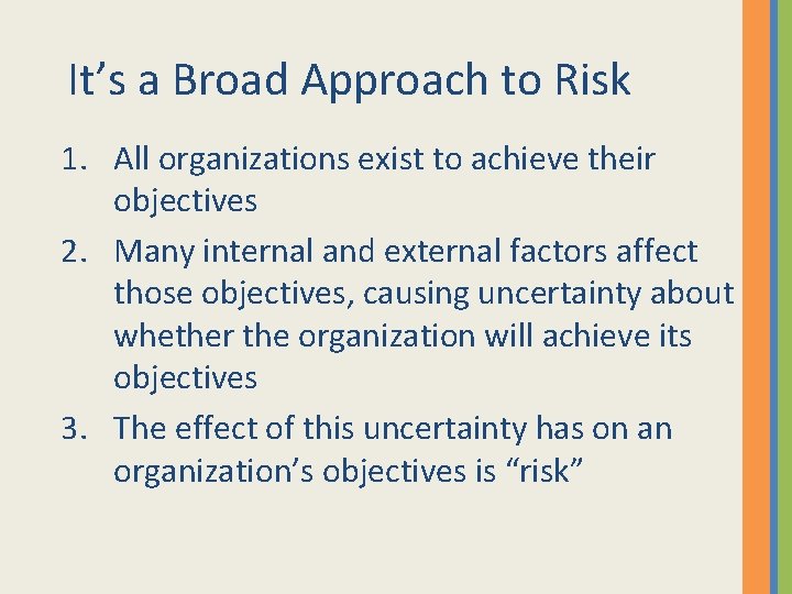 It’s a Broad Approach to Risk 1. All organizations exist to achieve their objectives