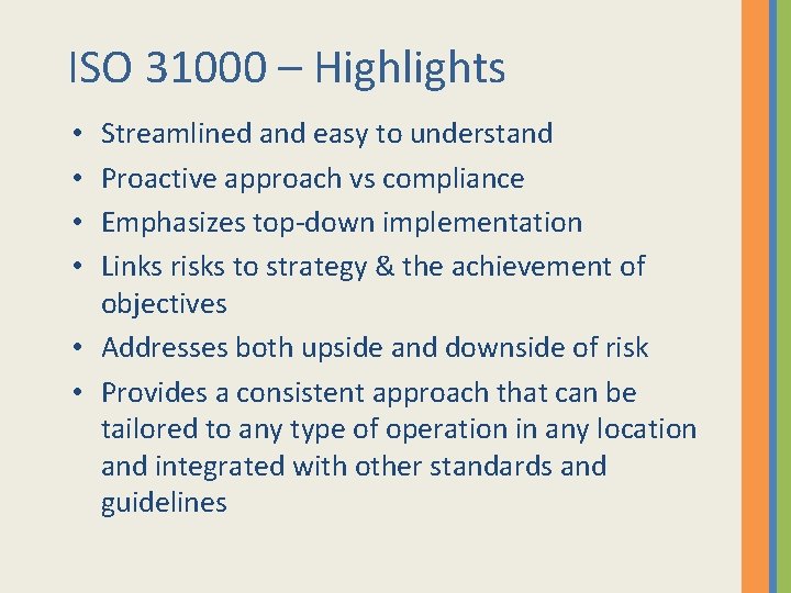 ISO 31000 – Highlights Streamlined and easy to understand Proactive approach vs compliance Emphasizes