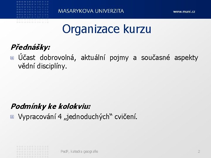 Organizace kurzu Přednášky: Účast dobrovolná, aktuální pojmy a současné aspekty vědní disciplíny. Podmínky ke