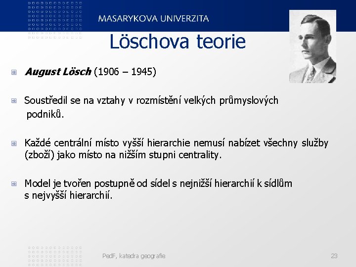 Löschova teorie August Lösch (1906 – 1945) Soustředil se na vztahy v rozmístění velkých