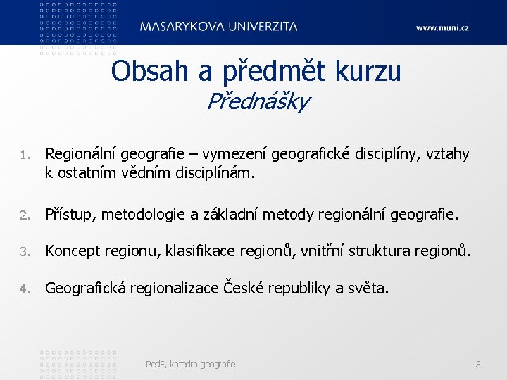 Obsah a předmět kurzu Přednášky 1. Regionální geografie – vymezení geografické disciplíny, vztahy k