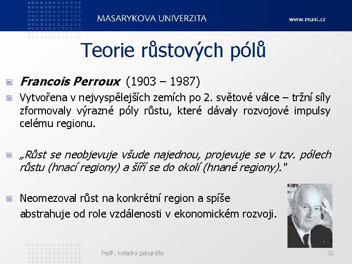 Teorie růstových pólů Francois Perroux (1903 – 1987) Vytvořena v nejvyspělejších zemích po 2.