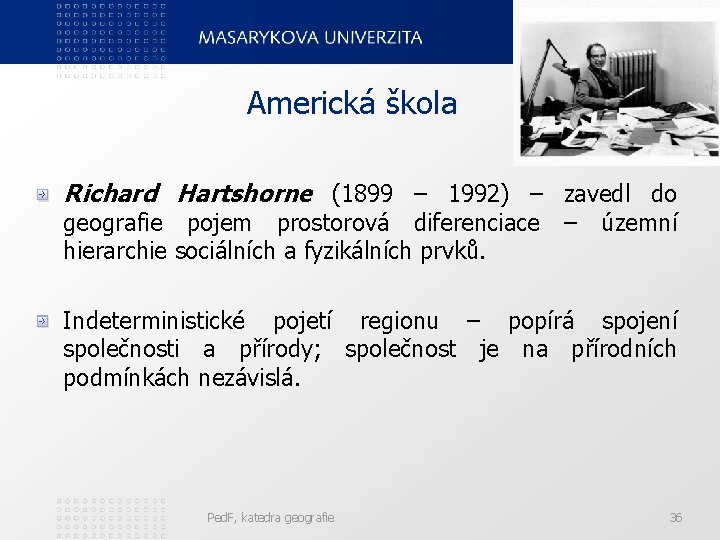 Americká škola Richard Hartshorne (1899 – 1992) – zavedl do geografie pojem prostorová diferenciace