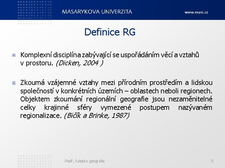 Definice RG Komplexní disciplína zabývající se uspořádáním věcí a vztahů v prostoru. (Dicken, 2004