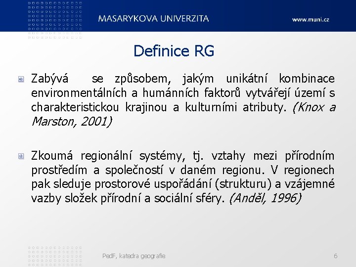 Definice RG Zabývá se způsobem, jakým unikátní kombinace environmentálních a humánních faktorů vytvářejí území