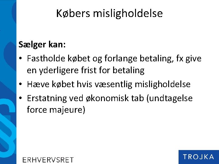 Købers misligholdelse Sælger kan: • Fastholde købet og forlange betaling, fx give en yderligere